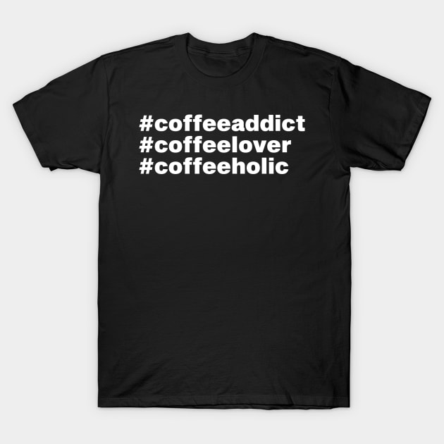 Coffee Addict Coffee Lover Gift T-Shirt by BadDesignCo